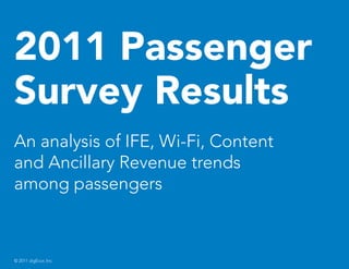 2011 Passenger
Survey Results
An analysis of IFE, Wi-Fi, Content
and Ancillary Revenue trends
among passengers



© 2011 digEcor, Inc.
 