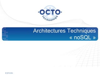 Architectures Techniques
                             « noSQL »




© OCTO 2011
 