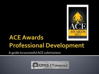ACE Awards Professional Development A guide to successful ACE submissions 