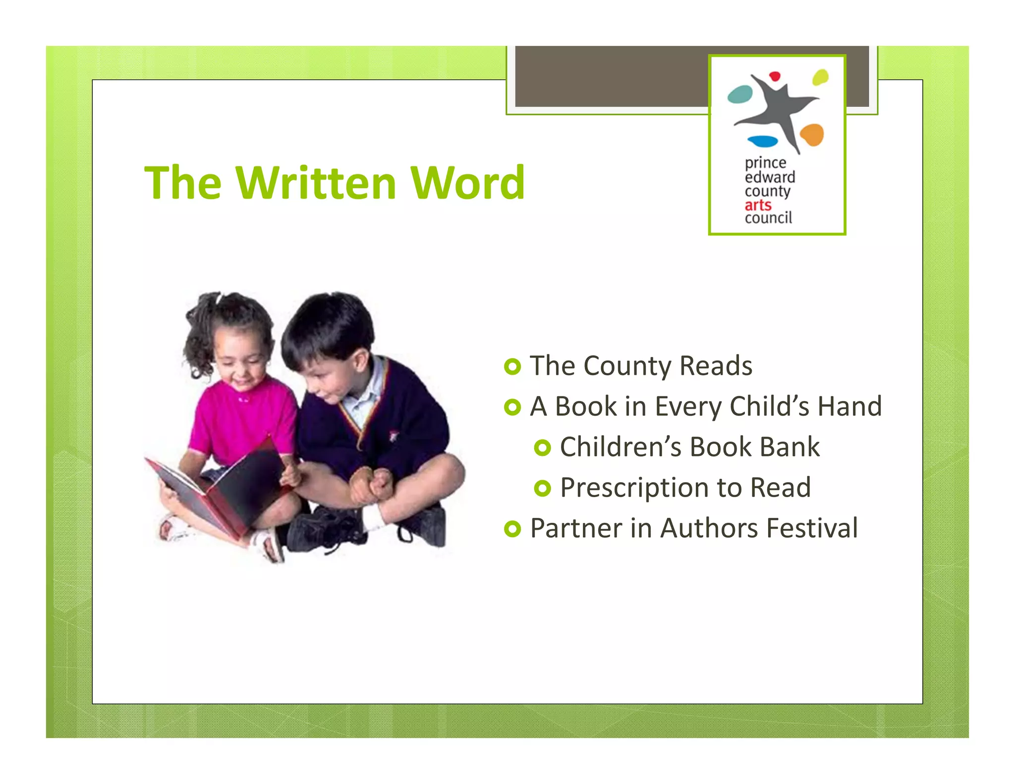 The Written Word


               The County Reads
               A Book in Every Child’s Hand
                    Children’s Book Bank
                    Prescription to Read
               Partner in Authors Festival 
 