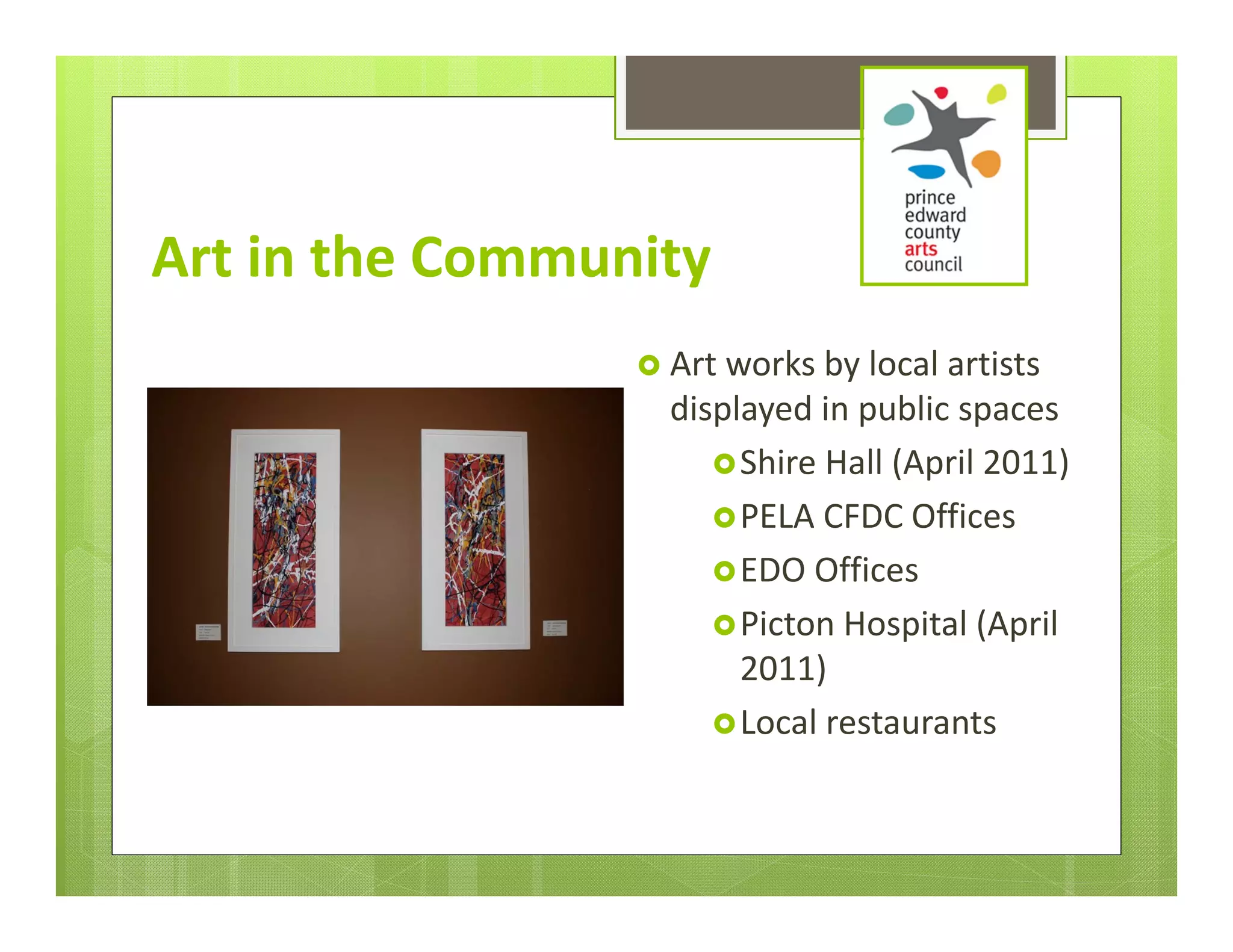 Art in the Community
                  Art works by local artists 
                   displayed in public spaces
                       Shire Hall (April 2011)
                       PELA CFDC Offices
                       EDO Offices
                       Picton Hospital (April 
                        2011)
                       Local restaurants
 