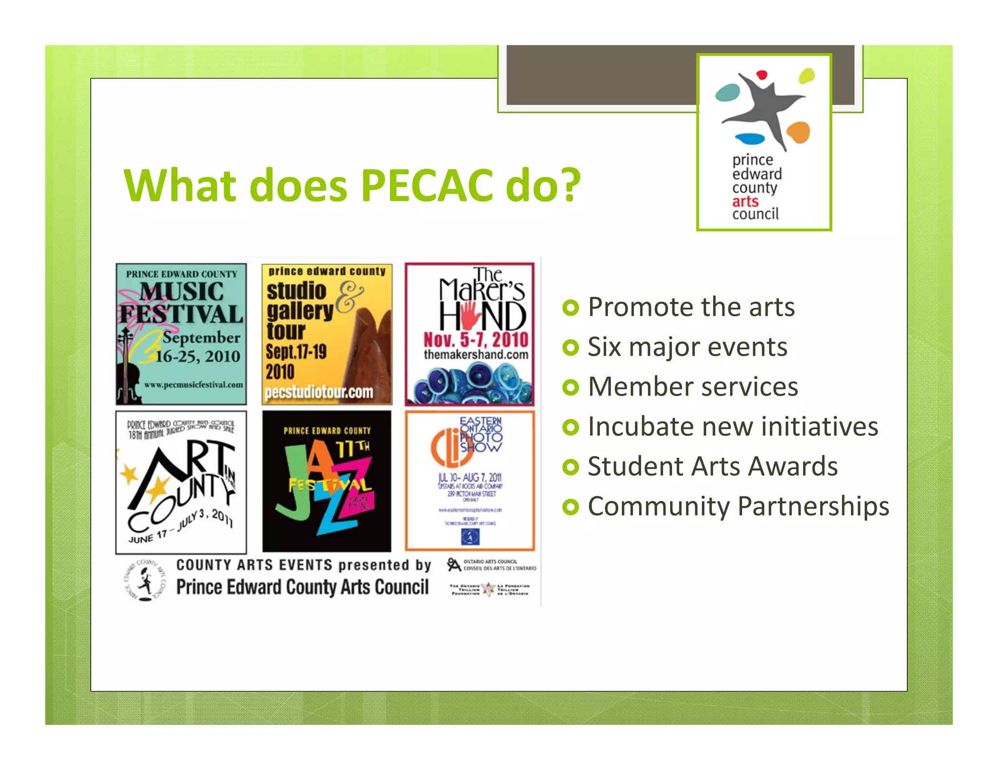 What does PECAC do?

                   Promote the arts
                   Six major events
                   Member services
                   Incubate new initiatives
                   Student Arts Awards
                   Community Partnerships
 
