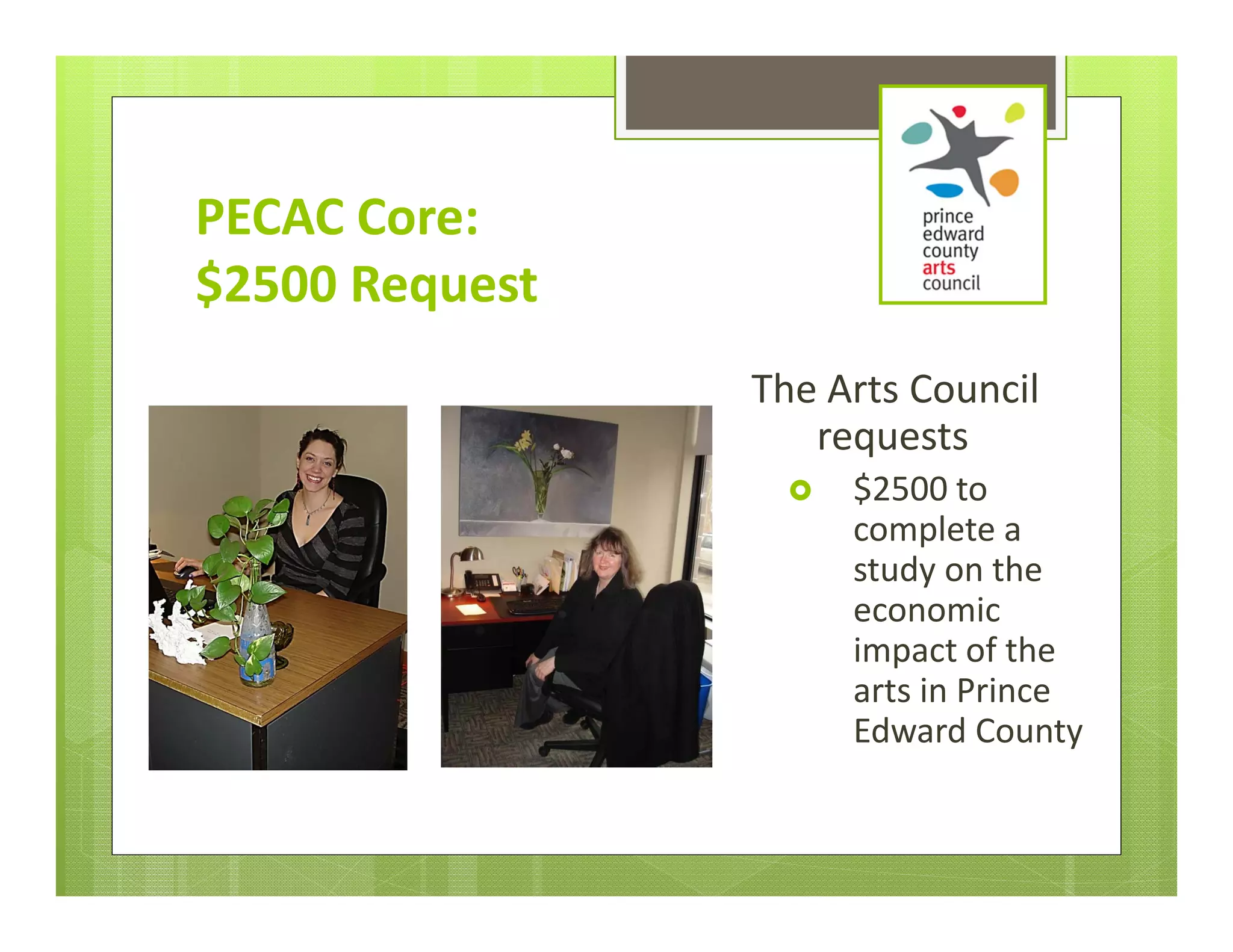 PECAC Core:
$2500 Request
                The Arts Council 
                   requests 
                     $2500 to 
                      complete a 
                      study on the 
                      economic 
                      impact of the 
                      arts in Prince 
                      Edward County
 
