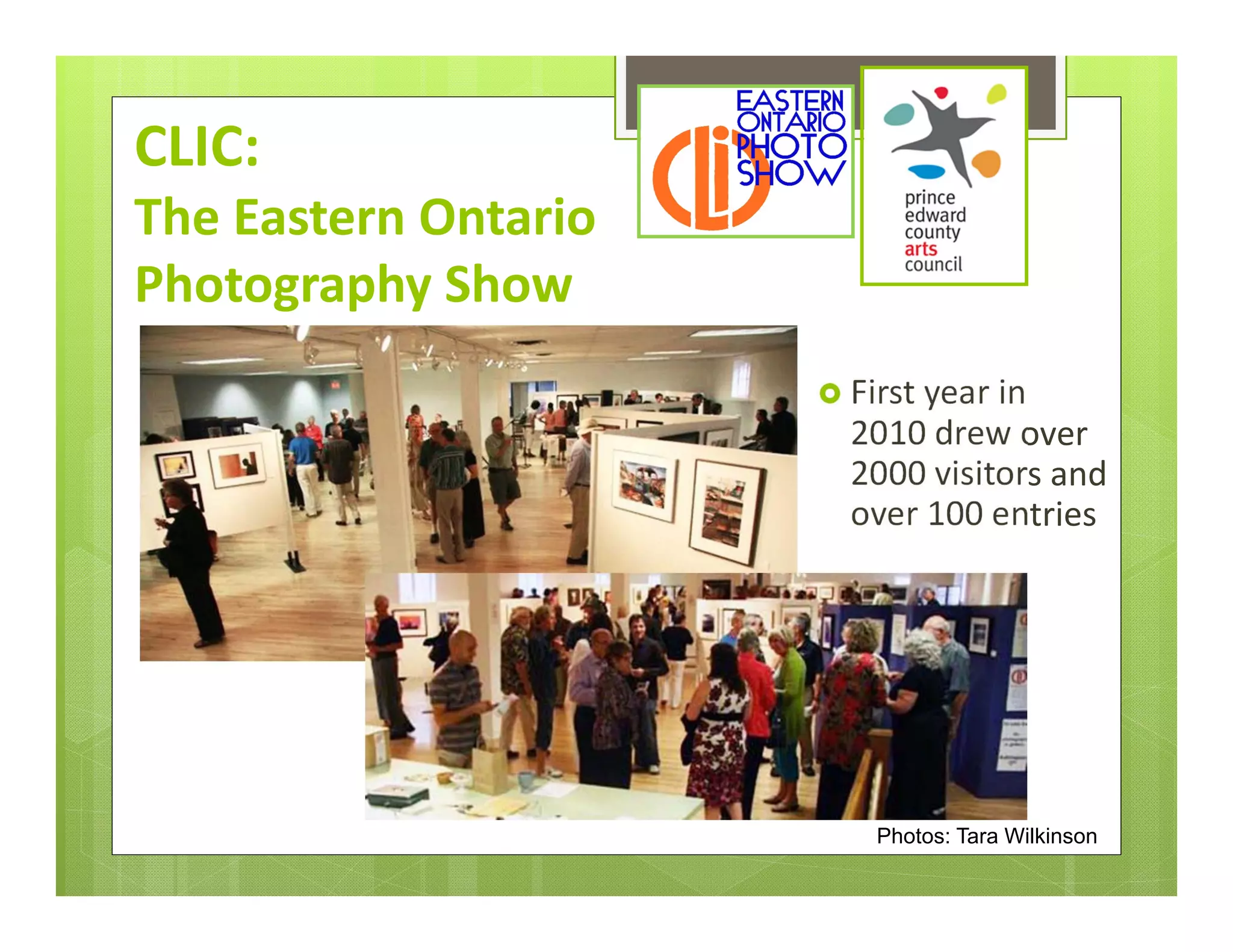 CLIC: 
The Eastern Ontario 
Photography Show
                        First year in 
                         2010 drew over 
                         2000 visitors and 
                         over 100 entries




                           Photos: Tara Wilkinson
 