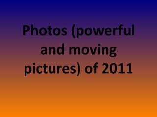 Photos (powerful and moving pictures) of 2011 