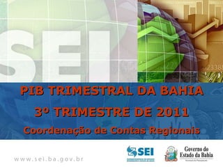 PIB TRIMESTRAL  Bahia – 4º Trimestre de 2009 PIB TRIMESTRAL DA BAHIA 3º TRIMESTRE DE 2011 Coordenação de Contas Regionais 
