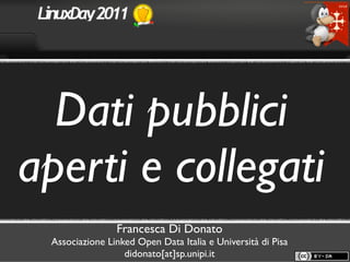 Dati pubblici
aperti e collegati
Francesca Di Donato
Associazione Linked Open Data Italia e Università di Pisa
didonato[at]sp.unipi.it
 