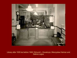Library after 1935 but before 1949. Edmund L. Kowalczyk, Mieczyslaw Haiman and Sabina Logisz 