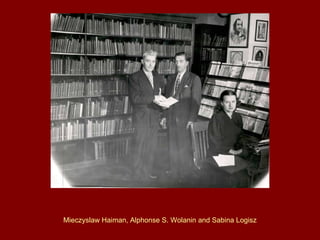 Mieczyslaw Haiman, Alphonse S. Wolanin and Sabina Logisz 
