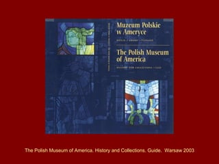 The Polish Museum of America. History and Collections. Guide.  Warsaw 2003 