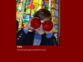 PMA Preserving the past to benefit the future! 