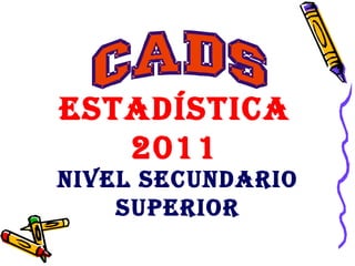 Estadística 2011 Nivel Secundario   Superior 
