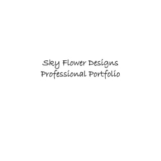 Sky Flower Designs
Professional Portfolio
 