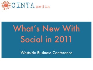 What’s New With
 Social in 2011
 Westside Business Conference
 