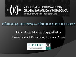 PÉRDIDA de PESO=PÉRDIDA DE HUESO? Dra. Ana María Cappelletti Universidad Favaloro, Buenos Aires 