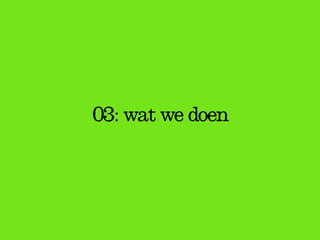 03: wat we doen
 