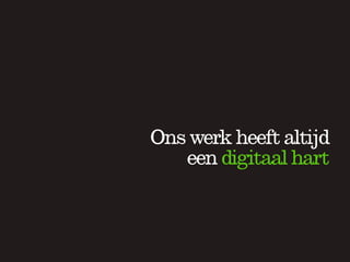 Ons werk heeft altijd
   een digitaal hart
 