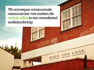 We ontwerpen vernieuwende
communicatie voor merken die
vooruit willen in een veranderend
medialandschap.
 