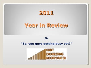 2011 Year in Review Or “ So, you guys getting busy yet?” 
