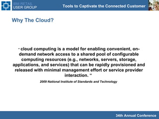“  cloud computing is a model for enabling convenient, on-demand network access to a shared pool of configurable computing resources (e.g., networks, servers, storage, applications, and services) that can be rapidly provisioned and released with minimal management effort or service provider interaction. “  2009 National Institute of Standards and Technology  Why The Cloud? 