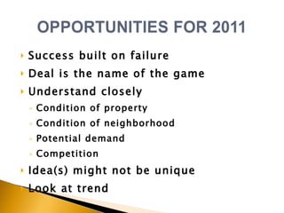 Success built on failure Deal is the name of the game Understand closely Condition of property Condition of neighborhood  Potential demand Competition Idea(s) might not be unique Look at trend 