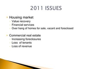 Housing market Value recovery Financial services Over hang of homes for sale, vacant and foreclosed Commercial real estate Increasing foreclosures Loss  of tenants Loss of revenue 
