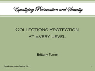 Equalizing Preservation and Security


            Collections Protection
                at Every Level


                                 Brittany Turner


SAA Preservation Section, 2011                     1
 