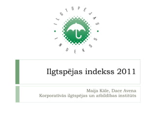 Ilgtspējas indekss 2011 Maija Kāle, Dace Avena Korporatīvās ilgtspējas un atbildības institūts 