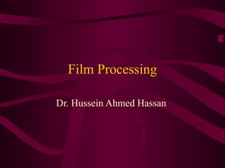 Film Processing
Dr. Hussein Ahmed Hassan

 