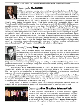 Pathways To Your Future - 15th Anniversary Frontline Soldiers Awards Breakfast and Fundraiser


                  Keynote Speaker HILL HARPER
                 Hill Harper is an award winning actor, bestselling author and philanthropist. Hill is the au-
                 thor of three New York Times bestsellers: Letters to a Young Brother, Letters to a Young Sis-
                 ter, and The Conversation. Letters to a Young Brother was named “Best Book for Young
                 Adults” by the American Library Association in 2007. Hill currently stars on the hit televi-
                 sion drama CSI:NY as Dr. Sheldon Hawkes. CSI is the most successful television franchise
                 in history. To date, his collective writing and acting work has been recognized with six
NAACP Image Awards: Outstanding Literary Work: Debut Author (2007), Outstanding Literary Work:
Youth/Teens (2007, 2008), and Outstanding Actor in a Drama Series (2007, 2008, 2009). Hill has also ap-
peared in numerous prime-time television shows and feature films including For Colored Girls, The Sopranos,
ER, The Game, Fresh Prince of Bel-Air, Lackawanna Blues, He Got Game, The Skulls, In Too Deep, The
Nephew, and The Visit. He is the founder of the Manifest Your Destiny Foundation, dedicated to empowering,
encouraging, and inspiring underserved youth to succeed through mentorship, scholarship and grant programs.
Hill graduated magna cum laude with a B.A. from Brown University (and was valedictorian of his depart-
ment) and cum laude with a J.D. from Harvard Law School. He also holds a master’s degree with honors from
Harvard’s Kennedy School of Government and honorary doctoral degrees from Howard University, Winston-
Salem State University, Cheyney University, Westfield State College, and Tougaloo College. Hill travels fre-
quently as a motivational speaker and resonates with a wide range of audiences including youth, adults, and
couples. Named one of People Magazine’s Sexiest Men Alive, he lives in Los Angeles.

                 Master of Ceremony Harry Lennix
                 Harry Lennix is an award winning film, television, stage, and radio actor, born and raised
                 in Chicago's South Shore neighborhood. Growing up, Harry was active in baseball and Catho-
                 lic school: as an altar boy and musician. Harry’s childhood goal was to become a Dominican
                 Priest, but not just any priest--the first black Pope. Harry acted upon an opportunity to per-
                 form in the annual school musical: Guys & Dolls, resulting in a life-long devotion to the art of
                 presentation and production.
Harry received various scholarships while studying and working at Northwestern University, where he ma-
jored in Communications. He also began acting in the professional theater, receiving increasing amounts of
recognition for his prodigious skill.
         Post-university, Harry worked simultaneously as a Civics and Music teacher in the Chicago Public
Schools. Harry won his first film role in The Package (1989), and his second in The Five Heartbeats (1991).
Harry later moved to Los Angeles where he has enjoyed a distinguished career as an actor on the big and small
screens as well as on the international stage & made his Broadway debut in 2007.
        His film career includes leading and supporting roles in Ray, The Matrix sequels, Julie Taymor’s Titus,
Barbershop 2, The Human Stain, Stomp the Yard, and State of Play. His television career includes series regu-
lar and guest starring roles in ABC’s Commander in Chief, 24, ER, and House, MD. For Showtime he was
Reverend Adam Clayton Powell, Jr. in Keep the Faith, Baby.
        Harry lives in Los Angeles with his wife, Djena. His is currently working on the upcoming horror film:
Evidence and will appear as General Swanwick in the latest installment of Superman: Man of Steel.

                                    Musical Guest New Directions Veterans Choir
                                    The New Directions Veterans Choir is an award winning a cappella
                                    group that sings renditions of doo-wop, soul, traditional gospel and popu-
                                    lar music. The choir consists of current and former residents of New Di-
                                    rections' transitional facility comprised of men and women who have
                                    served proudly in the United States Military. Another element they have
                                    in common: following their service to our country, they became homeless.

                                                         12
 
