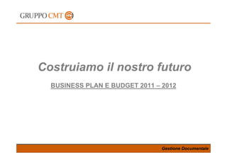 Costruiamo il nostro futuro
  BUSINESS PLAN E BUDGET 2011 – 2012




                                Gestione Documentale
 
