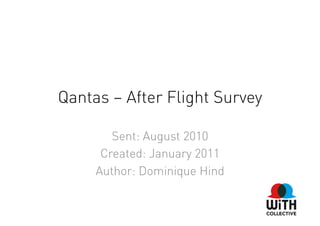 Qantas – After Flight Survey

        Sent: August 2010
      Created: January 2011
     Author: Dominique Hind
 