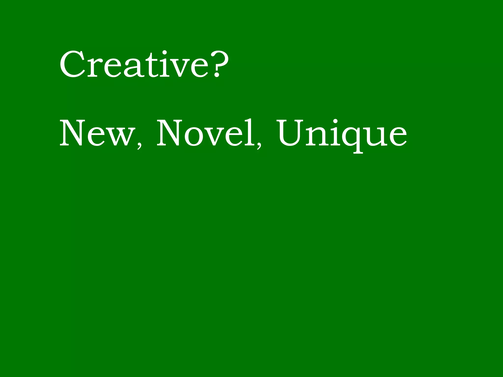 Creative? New ,  Novel ,  Unique 