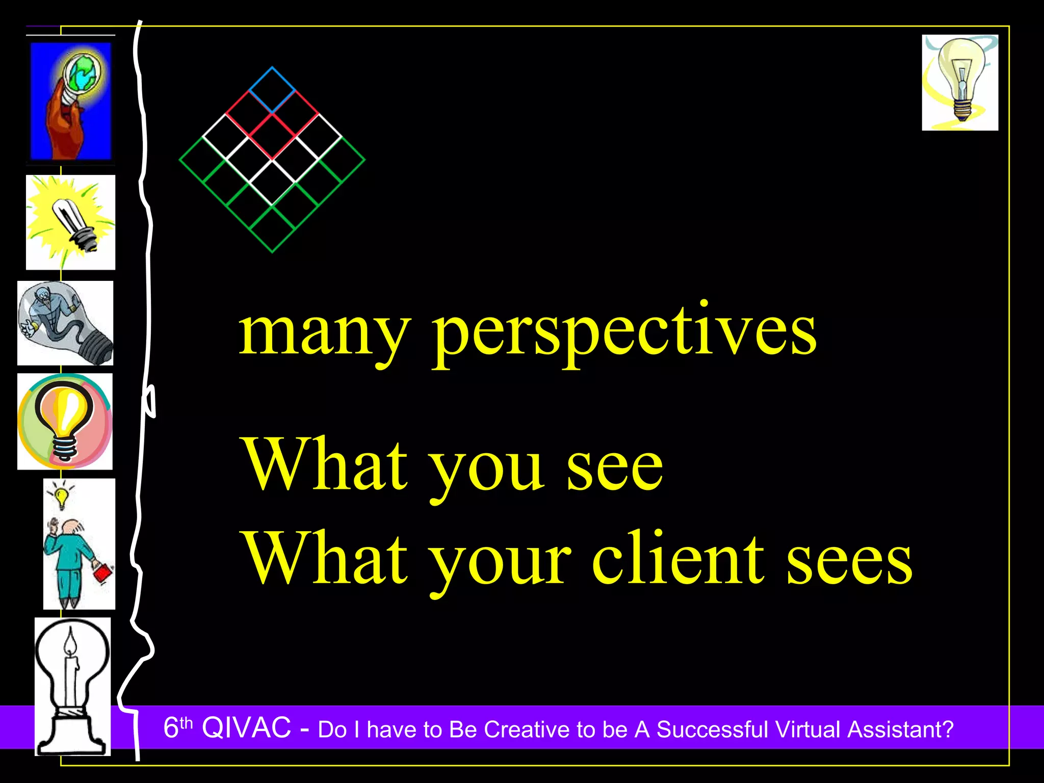 many perspectives What you see What your client sees 
