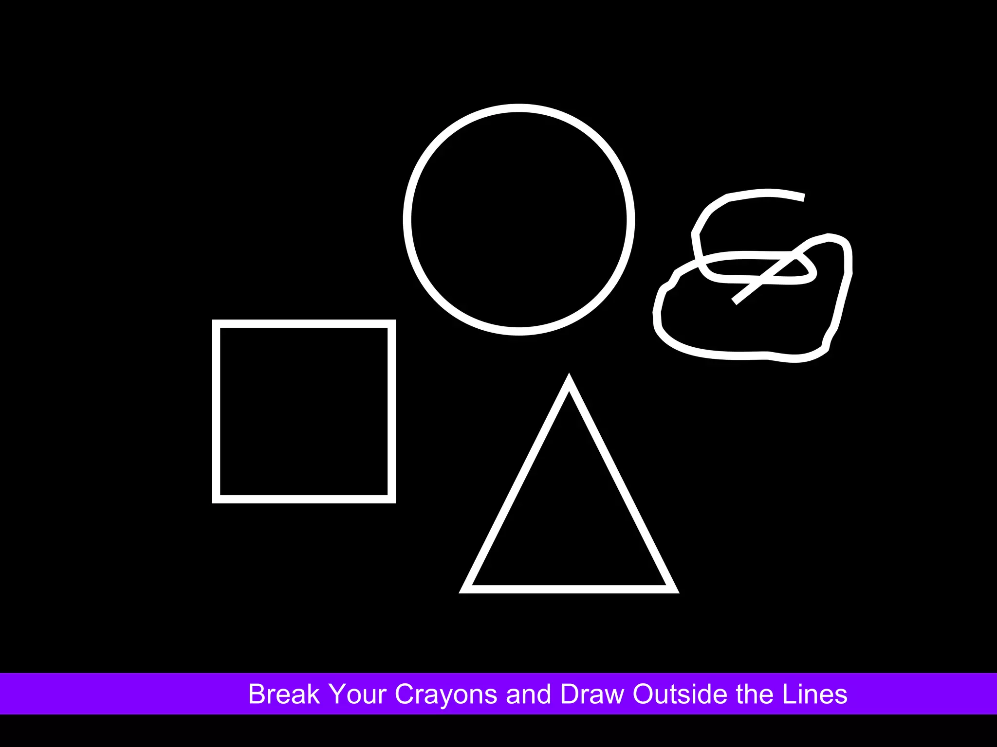 Break Your Crayons and Draw Outside the Lines 