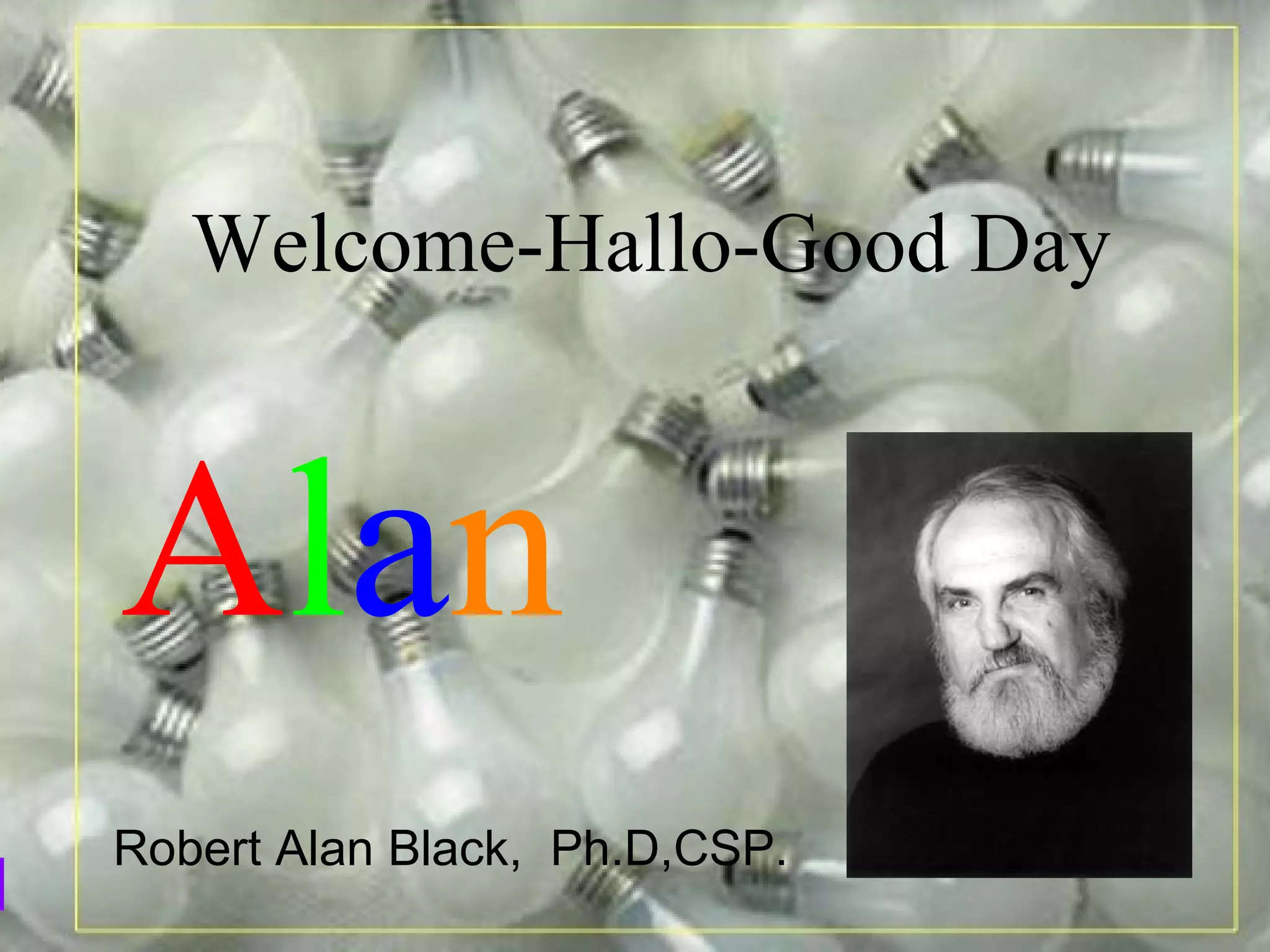 Robert Alan Black,  Ph.D,CSP. A l a n Welcome-Hallo-Good Day 