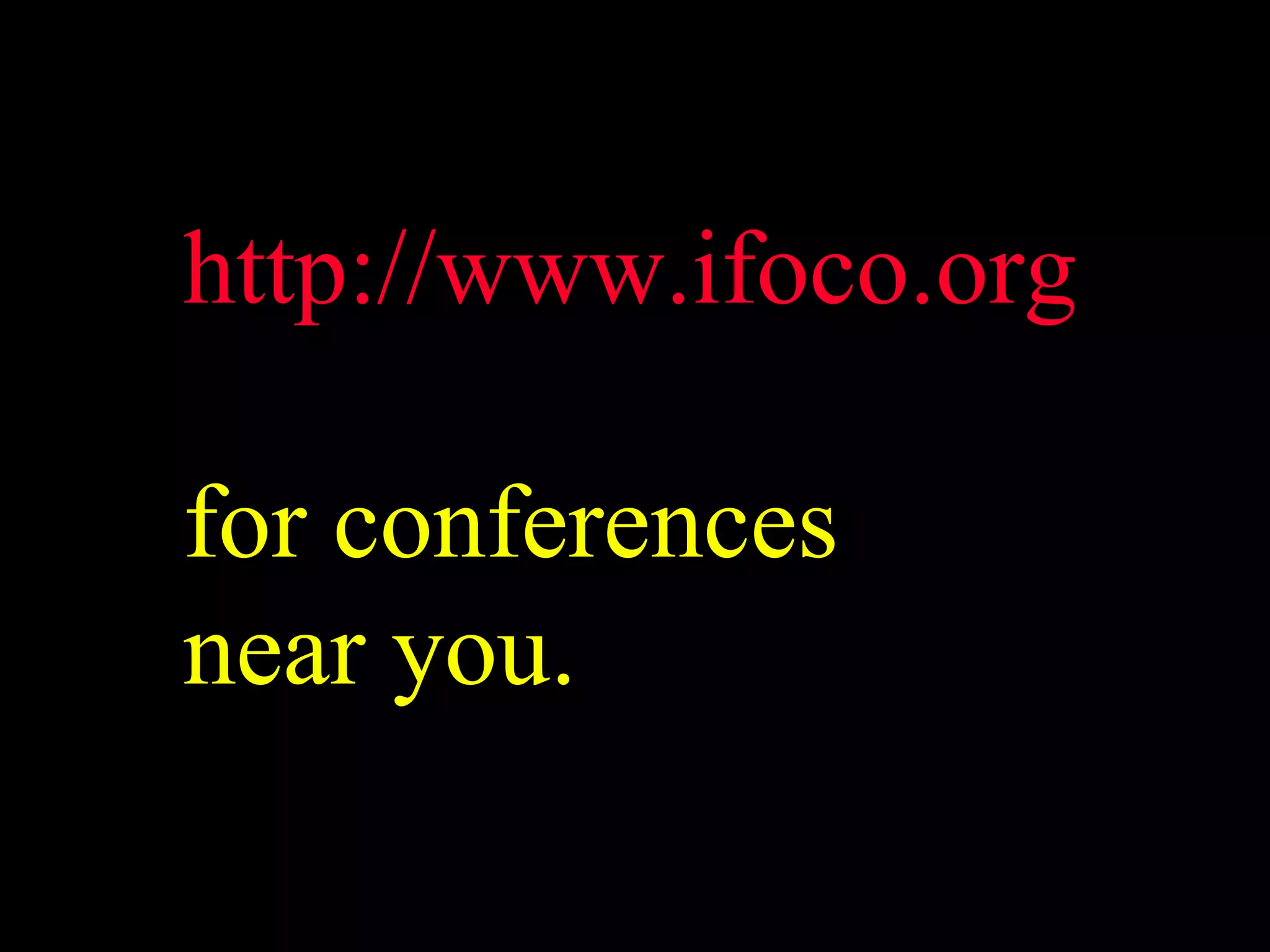 http://www.ifoco.org for conferences near you. 