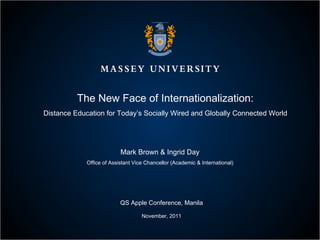 The New Face of Internationalization: Distance Education for Today’s Socially Wired and Globally Connected World Mark Brown & Ingrid Day Office of Assistant Vice Chancellor (Academic & International) QS Apple Conference, Manila November, 2011 