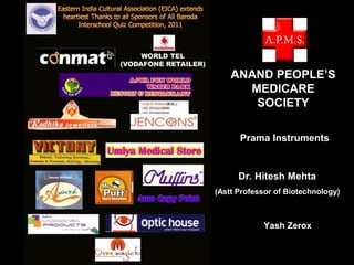 ANAND PEOPLE’S
      MEDICARE
       SOCIETY

      Prama Instruments


      Dr. Hitesh Mehta
(Astt Professor of Biotechnology)



            Yash Zerox
 