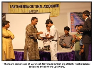 The team comprising of Varunesh Goyel and Aniket De of Delhi Public School
                     receiving the runners-up award.
 