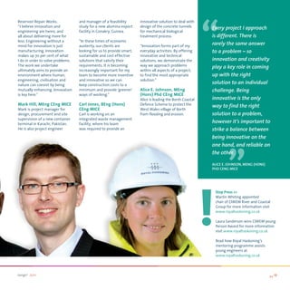 “
Reservoir Repair Works.            and manager of a feasibility       innovative solution to deal with
“I believe innovation and          study for a new alumina export     design of the concrete tunnels       every project I approach
engineering are twins, and         facility in Conakry, Guinea.       for mechanical biological
all about delivering more for                                         treatment process.                   is different. There is
less. Engineering without a        “In these times of economic
mind for innovation is just        austerity, our clients are         “Innovation forms part of my
                                                                                                           rarely the same answer
manufacturing. Innovation          looking for us to provide smart,   everyday activities. By offering     to a problem – so
makes up 70 per cent of what       sustainable and cost effective     innovative and technical
I do in order to solve problems.   solutions that satisfy their       solutions, we demonstrate the        innovation and creativity
The work we undertake              requirements. It is becoming       way we approach problems             play a key role in coming
ultimately aims to provide an      increasingly important for my      within all aspects of a project,
environment where human,           team to become more inventive      to find the most appropriate         up with the right
engineering, civilisation and      and innovative so we can           solution.”
nature can coexist by being        keep construction costs to a
                                                                                                           solution to an individual
mutually enhancing. Innovation     minimum and provide ‘greener’      Alice e. Johnson, Meng               challenge. Being
is key here.”                      ways of working.”                  (Hons) phd ceng Mice
                                                                      Alice is leading the Borth Coastal   innovative is the only
Mark Hill, Meng ceng Mice          carl Jones, Beng (Hons)            Defence Scheme to protect the        way to find the right
Mark is project manager for        ceng Mice                          West Wales village of Borth
design, procurement and site       Carl is working on an              from flooding and erosion.           solution to a problem,
supervision of a new container     integrated waste management
                                                                                                           however it’s important to
terminal in Karachi, Pakistan.
He is also project engineer
                                   facility, where his team
                                   was required to provide an
                                                                                                                   “
                                                                                                           strike a balance between
                                                                                                           being innovative on the
                                                                                                           one hand, and reliable on
                                                                                                           the other.

                                                                                                           aliCe e. joHnson, menG (Hons)
                                                                                                           PHd CenG miCe




                                                                                                            Stop press >>
                                                                                                            Martin Whiting appointed
                                                                                                            chair of CIWEM River and Coastal
                                                                                                            Group for more information visit
                                                                                                            www.royalhaskoning.co.uk

                                                                                                            Laura Sanderson wins CIWEM young
                                                                                                            Person Award for more information
                                                                                                            visit www.royalhaskoning.co.uk

                                                                                                            Read how Royal Haskoning’s
                                                                                                            mentoring programme assists
                                                                                                            young engineers at
                                                                                                            www.royalhaskoning.co.uk




range2 2011                                                                                                                                >> 17
 