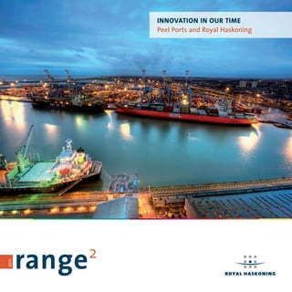 InnovatIon In our tIme
                   Peel Ports and Royal Haskoning




       range   2
2011
 