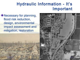 Hydraulic Information - It’s
Important
Necessary for planning,
flood risk reduction,
design, environmental
impact assessment and
mitigation, restoration
06/04/13 1a-4
 