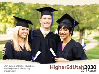 Utah System of Higher Education
www.HigherEdUtah2020.org
801-321-7115                      2011 Report
 