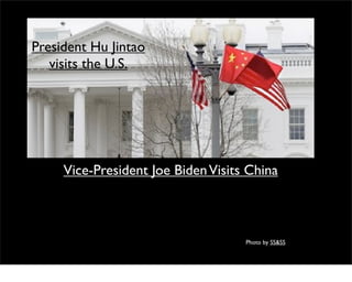 President Hu Jintao
   visits the U.S.




     Vice-President Joe Biden Visits China



                                 ...