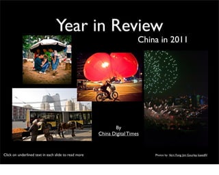 Year in Review
                                                                        China in 2011




                                                             By
                                                      China Digital Times



Click on underlined text in each slide to read more                         Photos by: Vern Fong, Jim Gourley, kseedIV
 