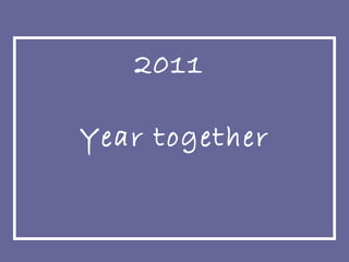 2011  Year together 