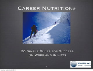 Career Nutrition®




                                20 Simple Rules for Success
                                    (in Work and in Life)


                                            1

Saturday, September 24, 2011
 