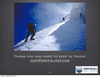 Thank you and hope to keep in touch!
                              Ion@PortfolioIV.com

                                       30

Saturday, September 24, 2011
 