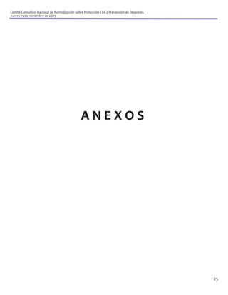 Comité Consultivo Nacional de Normalización sobre Protección Civil y Prevención de Desastres.
Jueves 19 de noviembre de 2009




                                                 ANEXOS




                                                                                                25
 